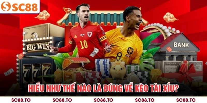 Hiểu như thế nào là đúng về kèo tài xỉu?