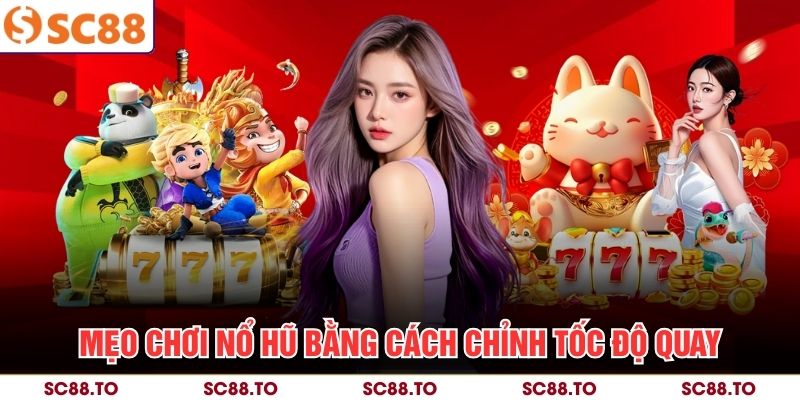 Mẹo chơi nổ hũ bằng cách chỉnh tốc độ quay